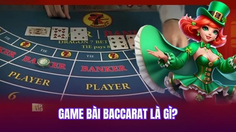 Game bài Baccarat là gì?