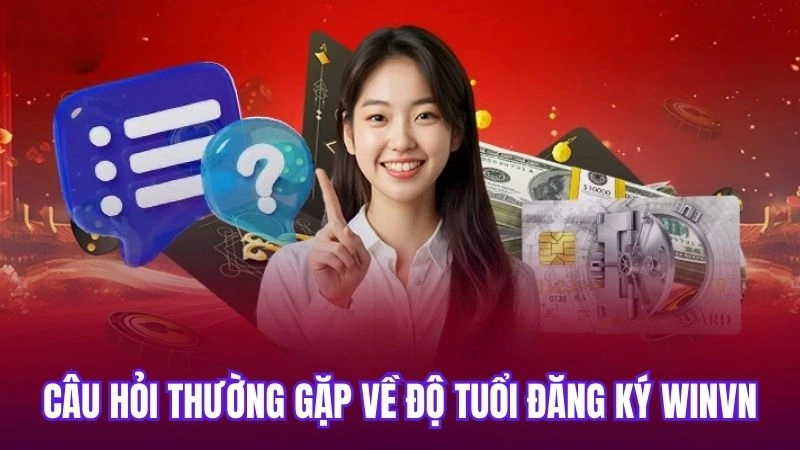 Câu Hỏi Thường Gặp 1 Câu hỏi thường gặp về độ tuổi đăng ký Winvn