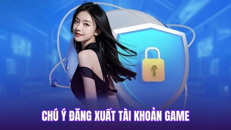 Chú ý đăng xuất tài khoản game