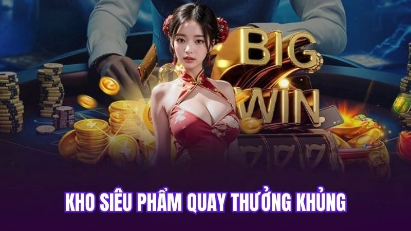 Kho siêu phẩm quay thưởng khủng