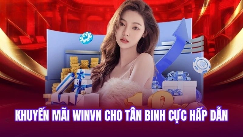 Khuyến mãi Winvn cho tân binh cực hấp dẫn