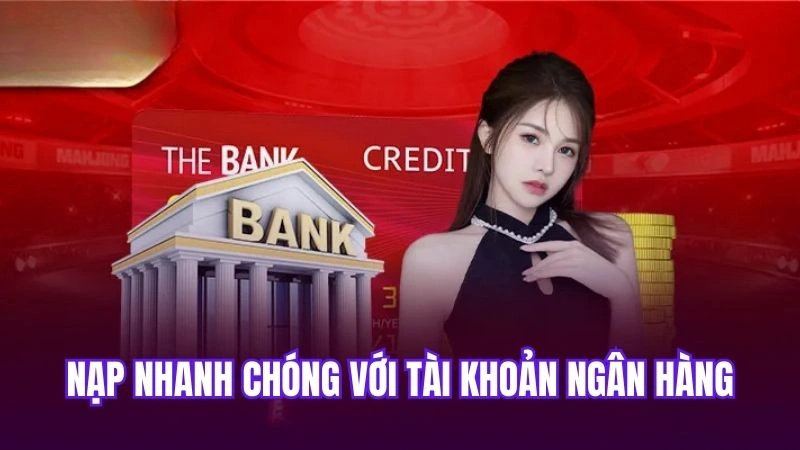 Nạp nhanh chóng với tài khoản ngân hàng