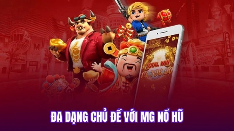 Đa dạng chủ đề với MG nổ hũ