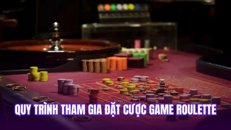 Quy trình tham gia đặt cược game roulette