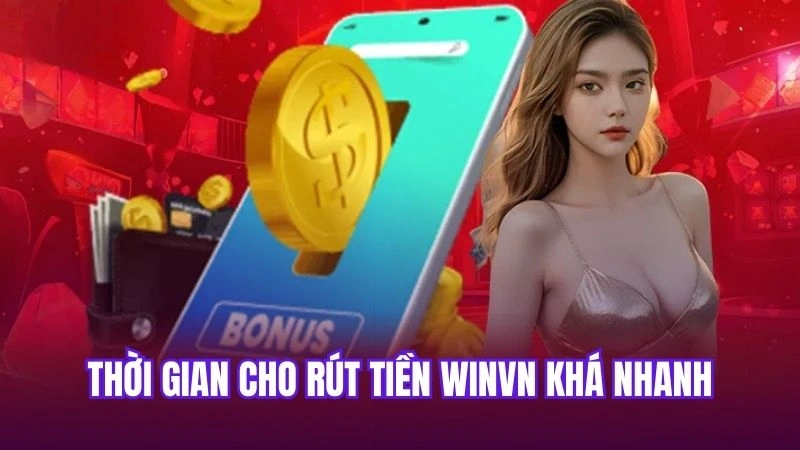 Thời gian cho rút tiền Winvn khá nhanh