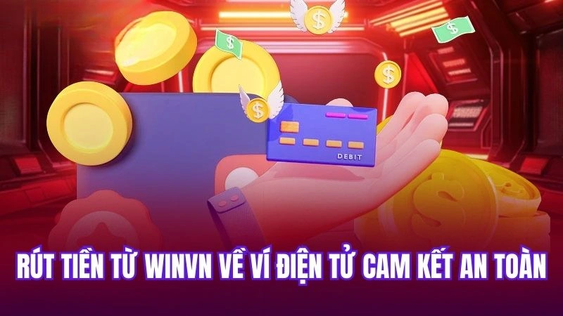 Rút tiền từ Winvn về ví điện tử cam kết an toàn