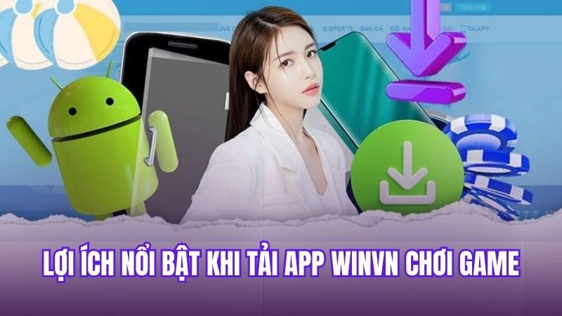 Lợi ích nổi bật khi tải app Winvn chơi game