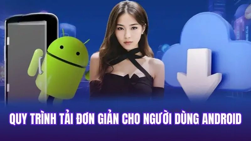 Quy trình tải đơn giản cho người dùng Android